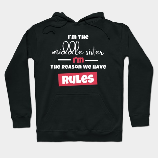 I'm The Middle Sister I'm the Reason We Have Rules Hoodie by Artmoo